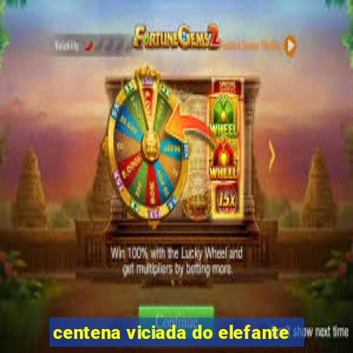 centena viciada do elefante